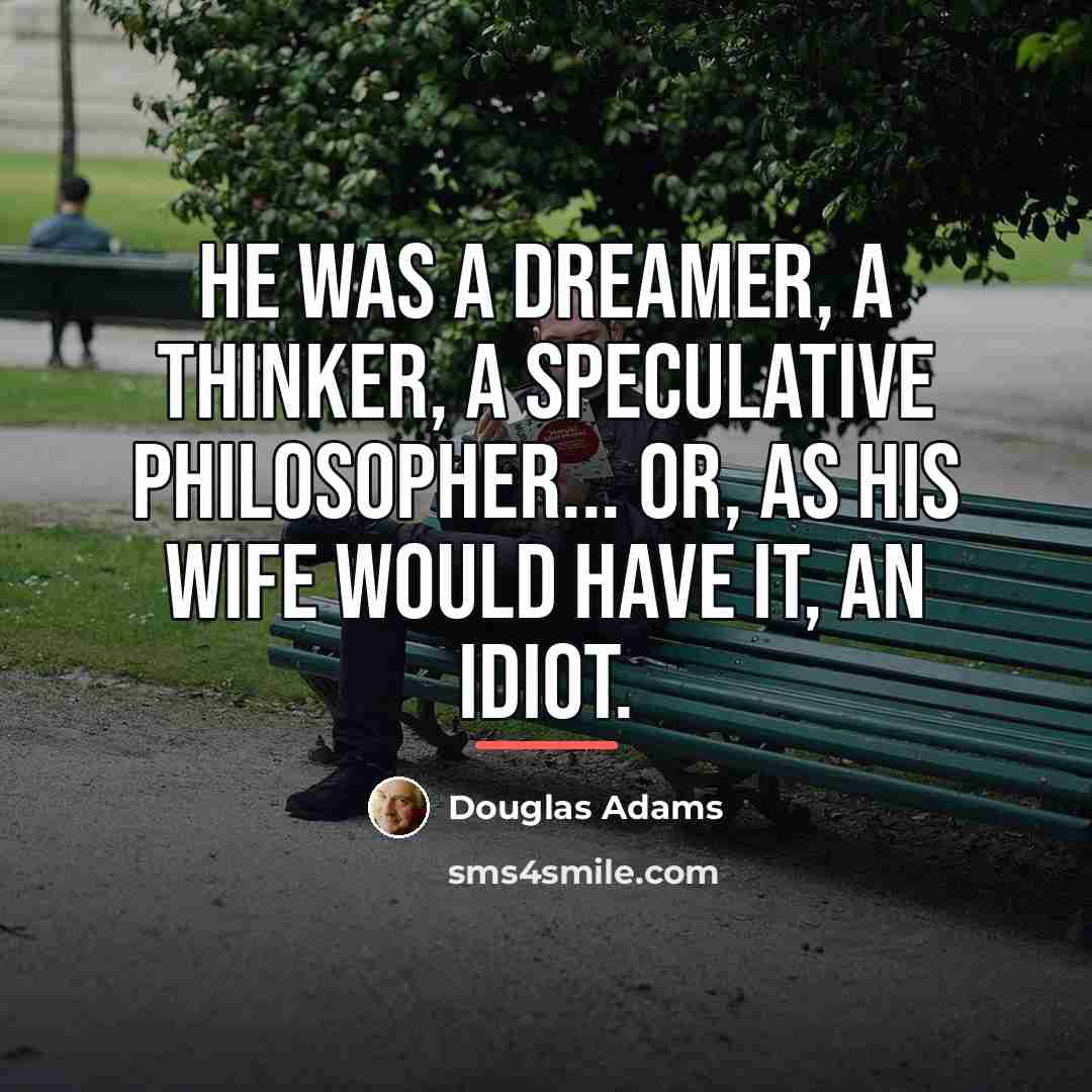 “He was a dreamer, a thinker, a speculative philosopher... or,…” quote by Douglas Adams