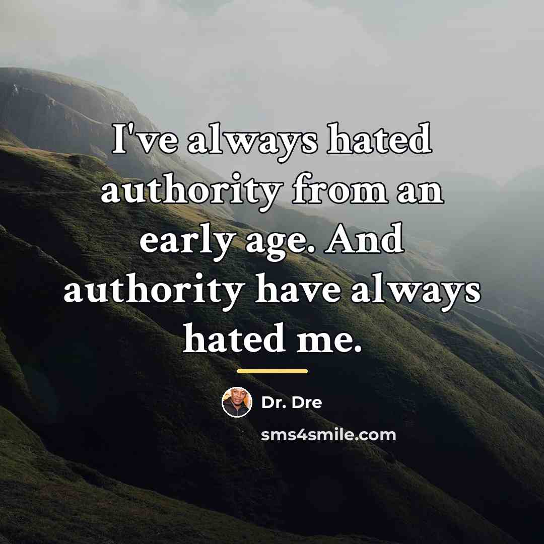 “I've always hated authority from an early age. And authority…” quote by Dr. Dre