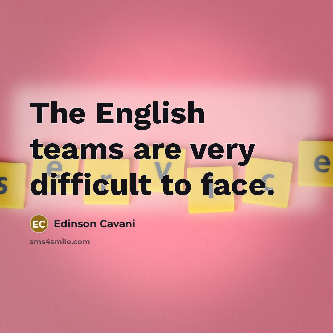 “The English teams are very difficult to face.…” quote by Edinson Cavani
