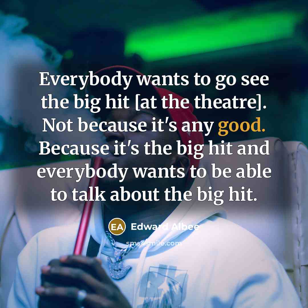 “Everybody wants to go see the big hit [at the…” quote by Edward Albee