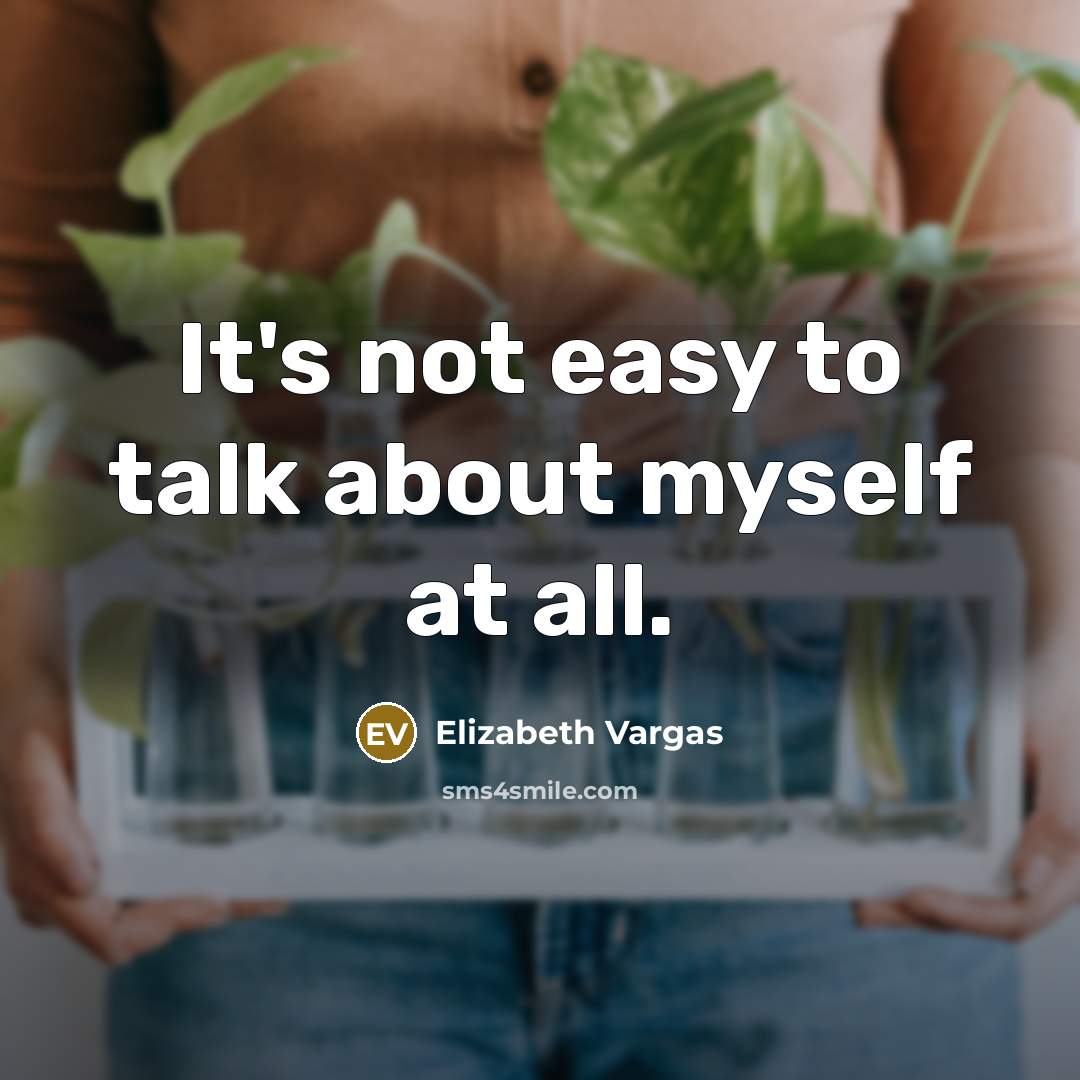 “It's not easy to talk about myself at all.…” quote by Elizabeth Vargas