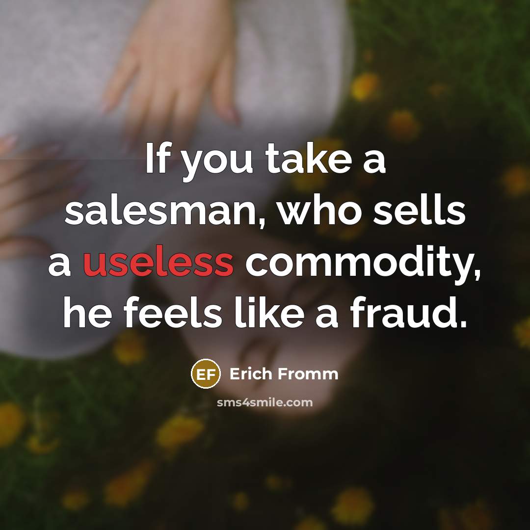 “If you take a salesman, who sells a useless commodity,…” quote by Erich Fromm