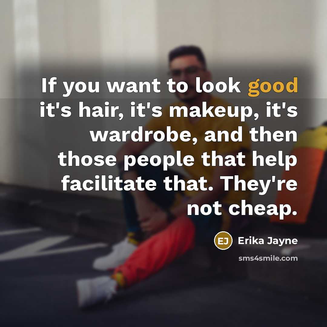 “If you want to look good it's hair, it's makeup,…” quote by Erika Jayne