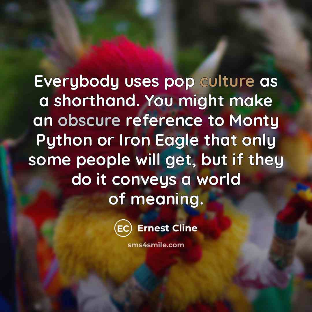 “Everybody uses pop culture as a shorthand. You might make…” quote by Ernest Cline