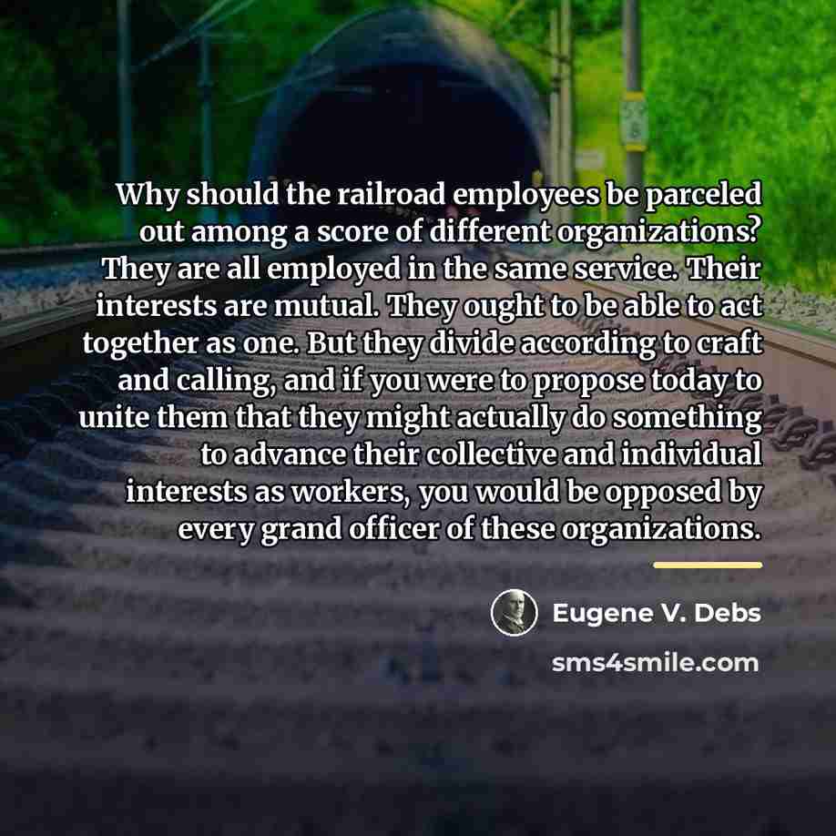 “Why should the railroad employees be parceled out among a…” quote by Eugene V. Debs