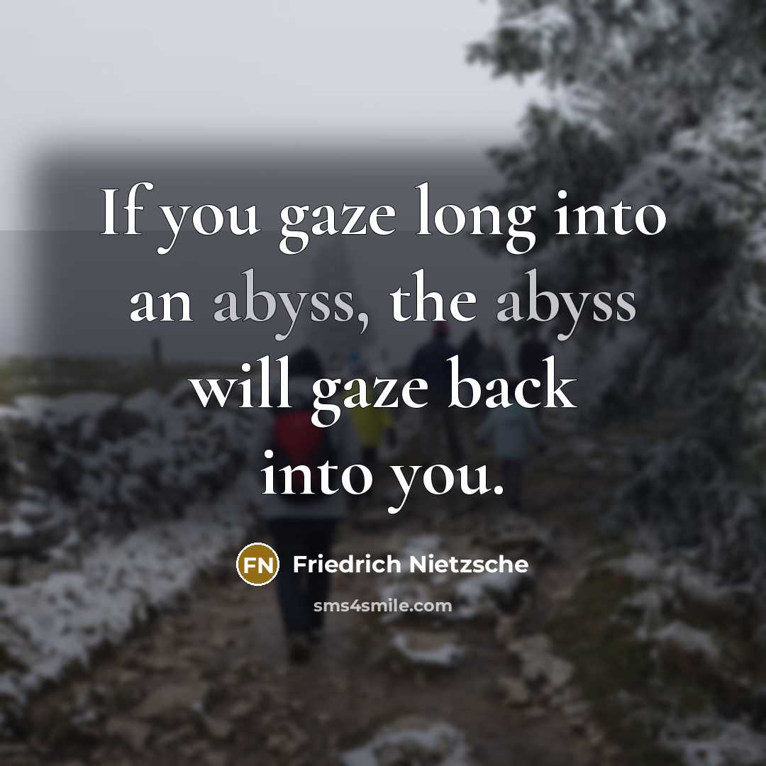 “If you gaze long into an abyss, the abyss will gaze back into you.” quote by Friedrich Nietzsche