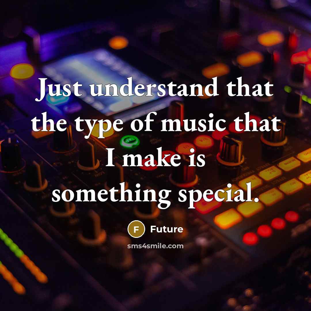 “Just understand that the type of music that I make…” quote by Future