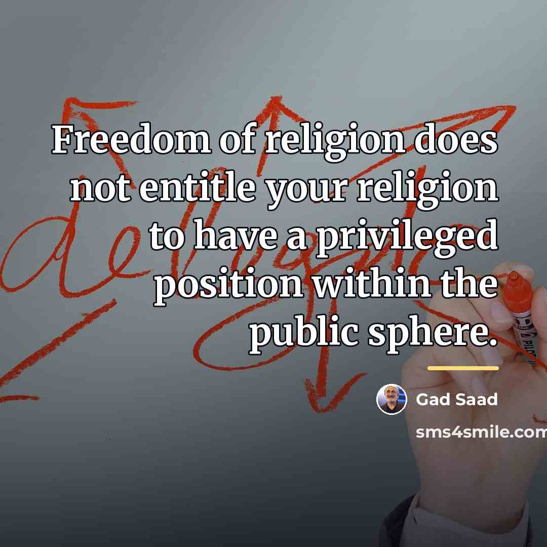 “Freedom of religion does not entitle your religion to have…” quote by Gad Saad
