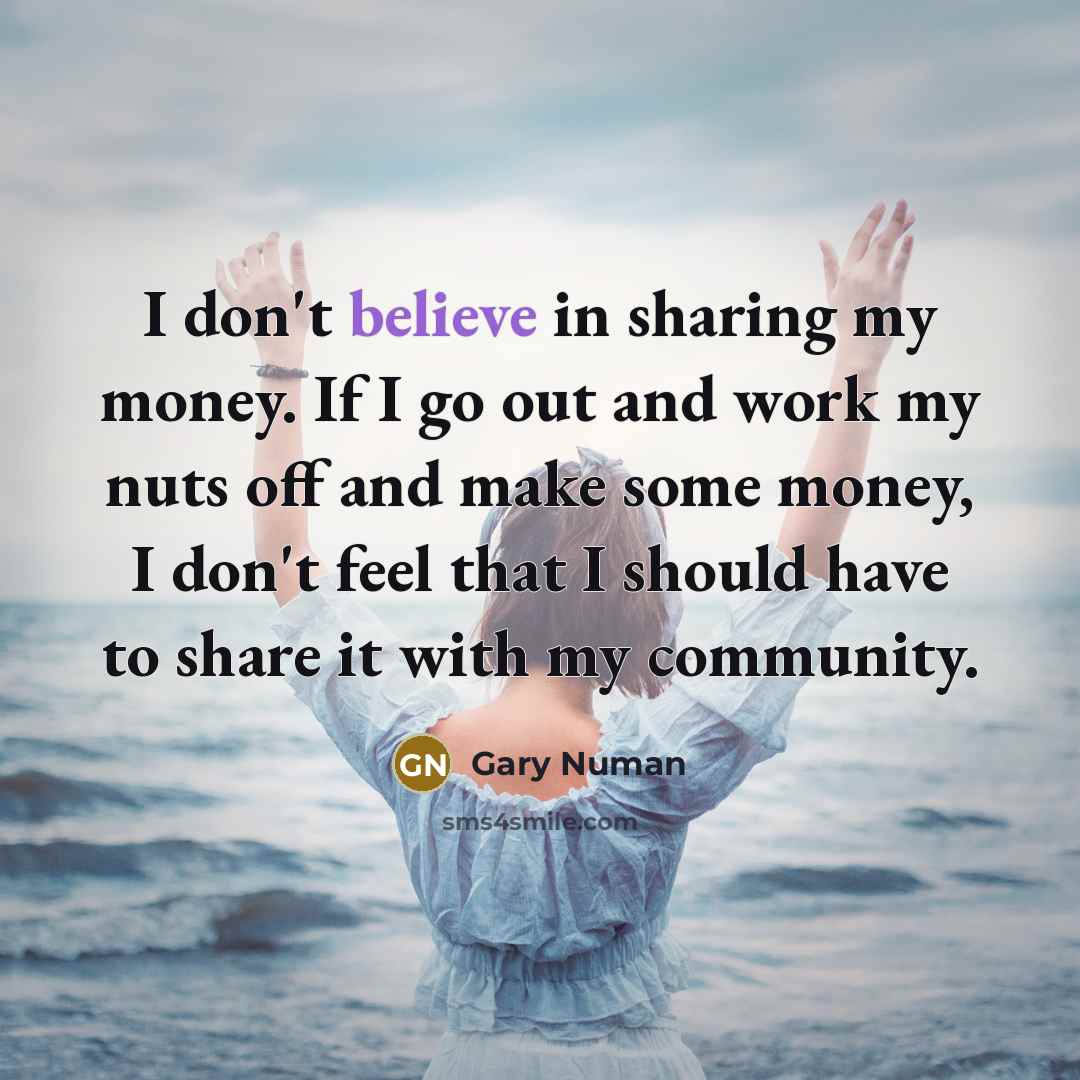 “I don't believe in sharing my money. If I go…” quote by Gary Numan