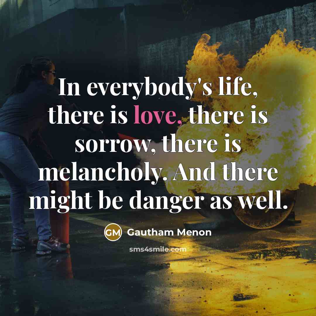 “In everybody's life, there is love, there is sorrow, there…” quote by Gautham Menon