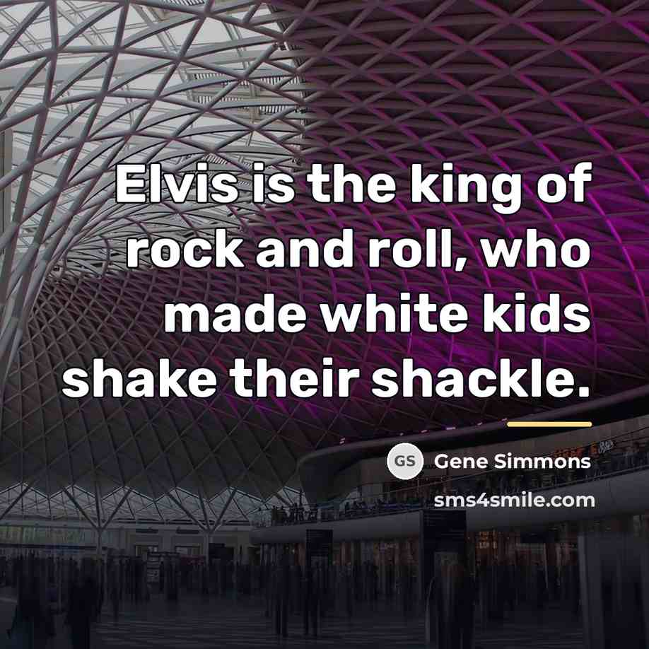 “Elvis is the king of rock and roll, who made…” quote by Gene Simmons
