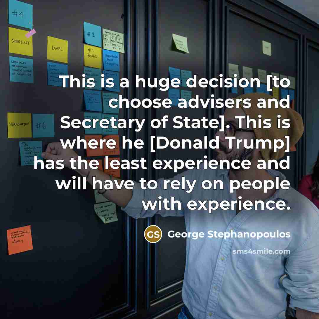 “This is a huge decision [to choose advisers and Secretary…” quote by George Stephanopoulos