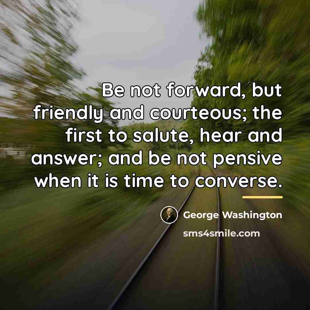 “Be not forward, but friendly and courteous; the first to…” quote by George Washington