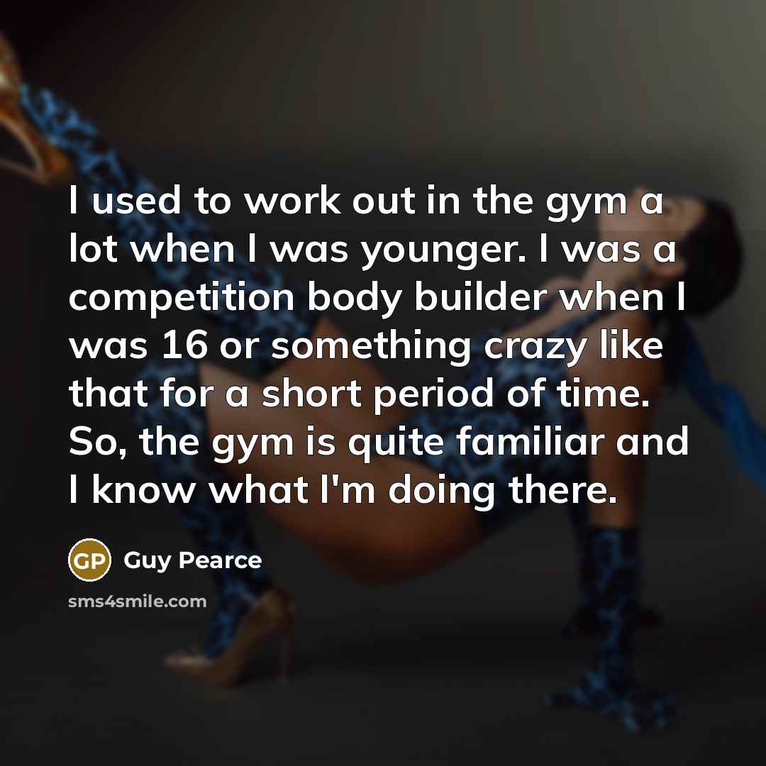 “I used to work out in the gym a lot…” quote by Guy Pearce