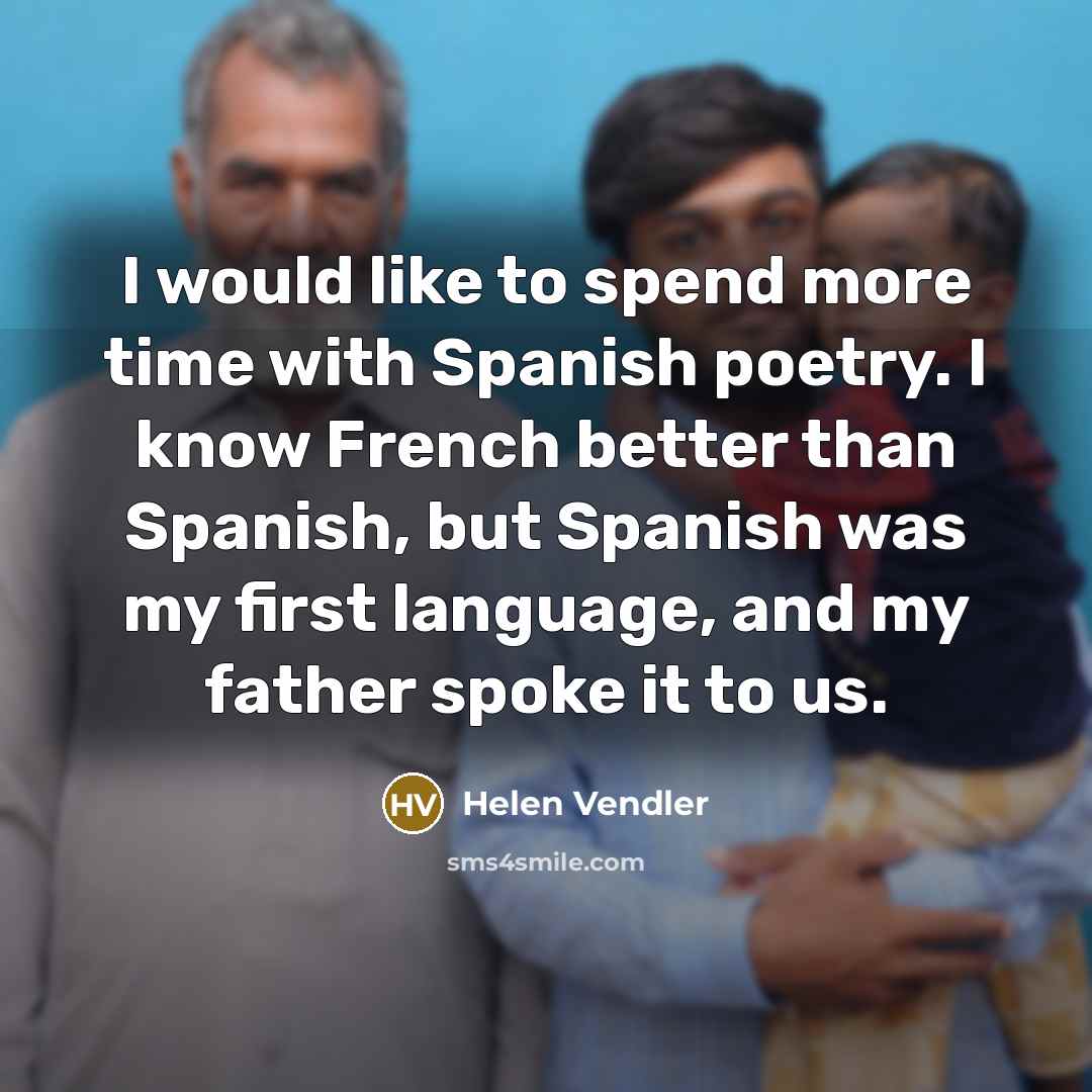 “I would like to spend more time with Spanish poetry.…” quote by Helen Vendler