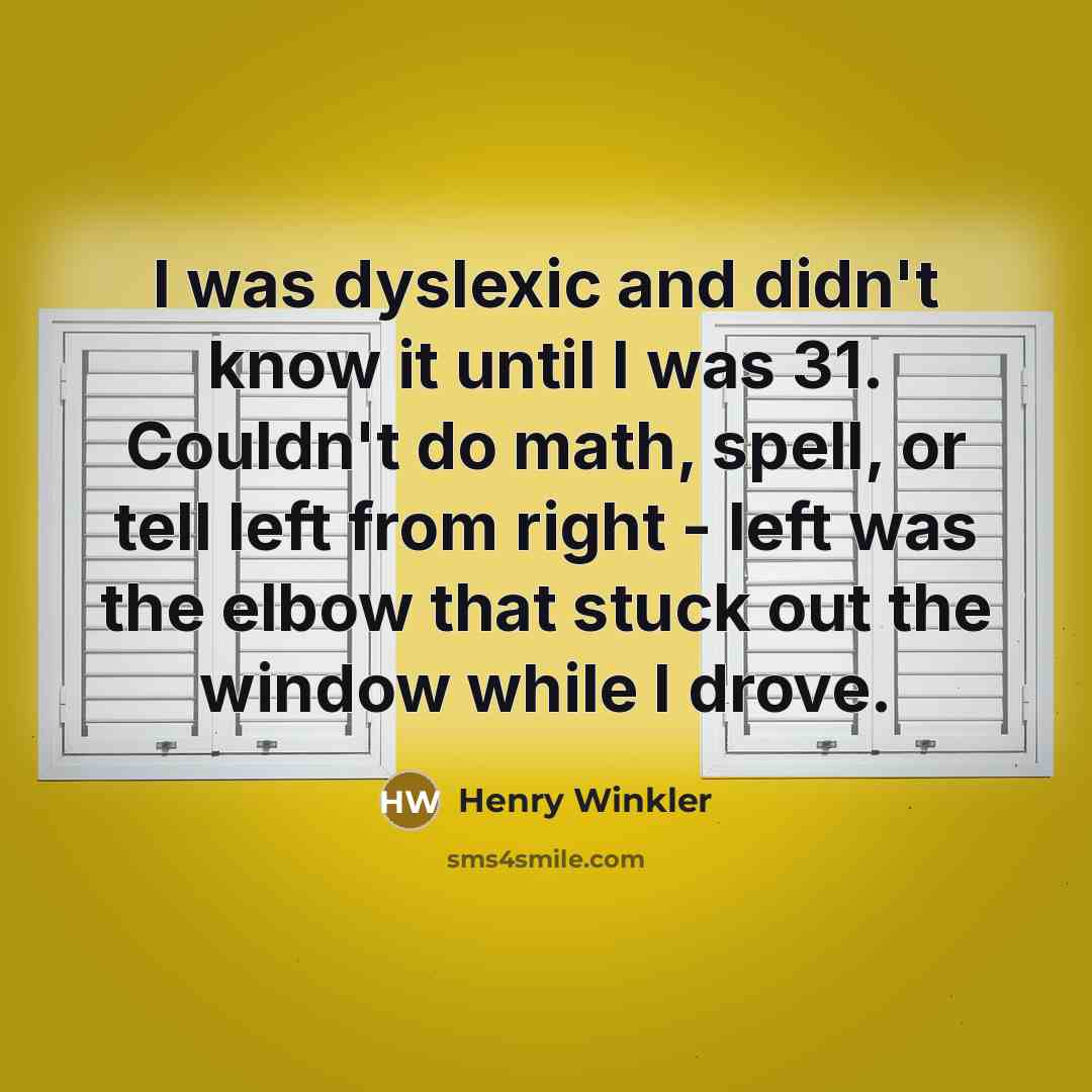 “I was dyslexic and didn't know it until I was…” quote by Henry Winkler