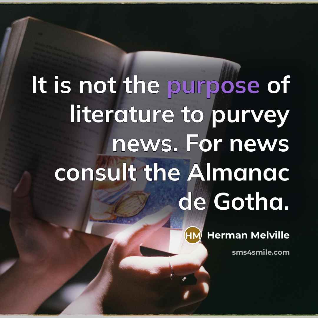 “It is not the purpose of literature to purvey news.…” quote by Herman Melville