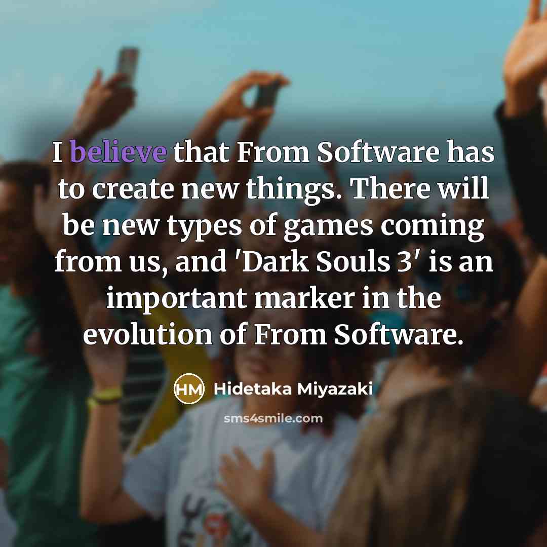 “I believe that From Software has to create new things.…” quote by Hidetaka Miyazaki