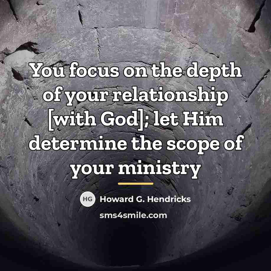 “You focus on the depth of your relationship [with God];…” quote by Howard G. Hendricks