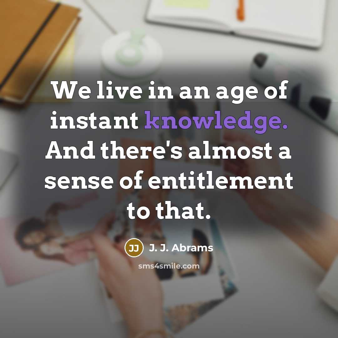 “We live in an age of instant knowledge. And there's…” quote by J. J. Abrams