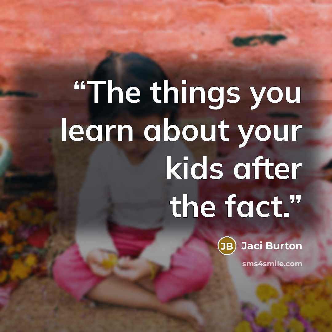 “The things you learn about your kids after the fact.” quote by Jaci Burton