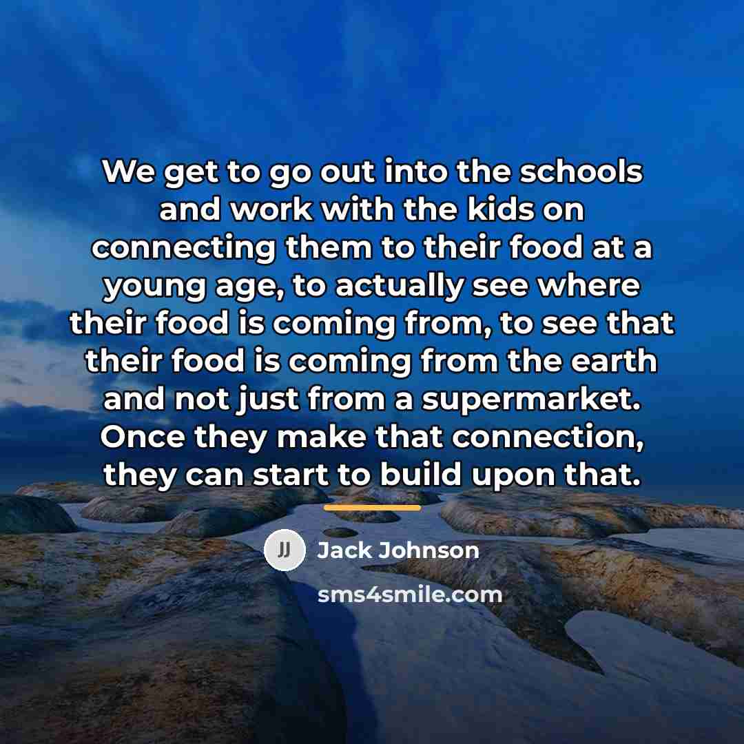 “We get to go out into the schools and work…” quote by Jack Johnson