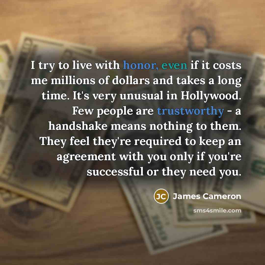 “I try to live with honor, even if it costs…” quote by James Cameron