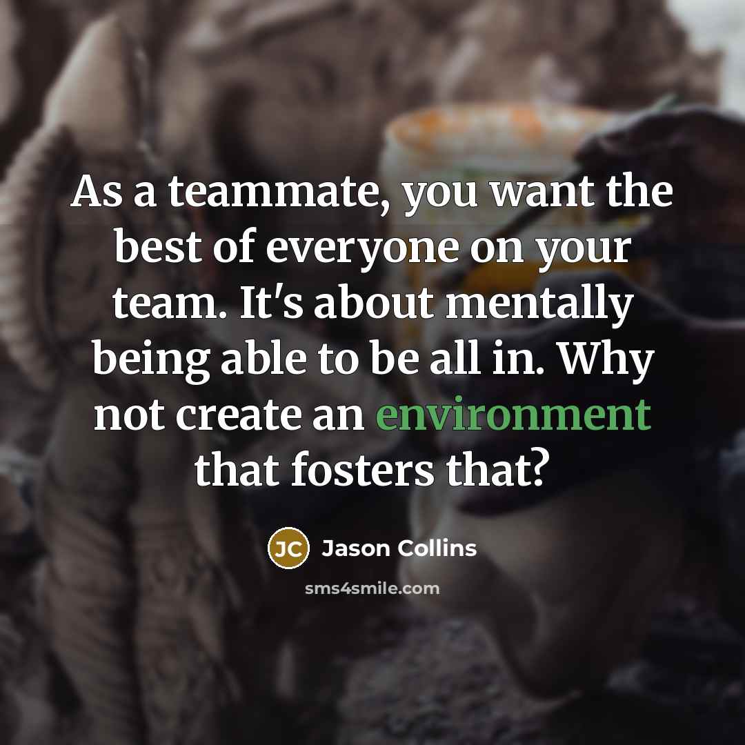 “As a teammate, you want the best of everyone on…” quote by Jason Collins
