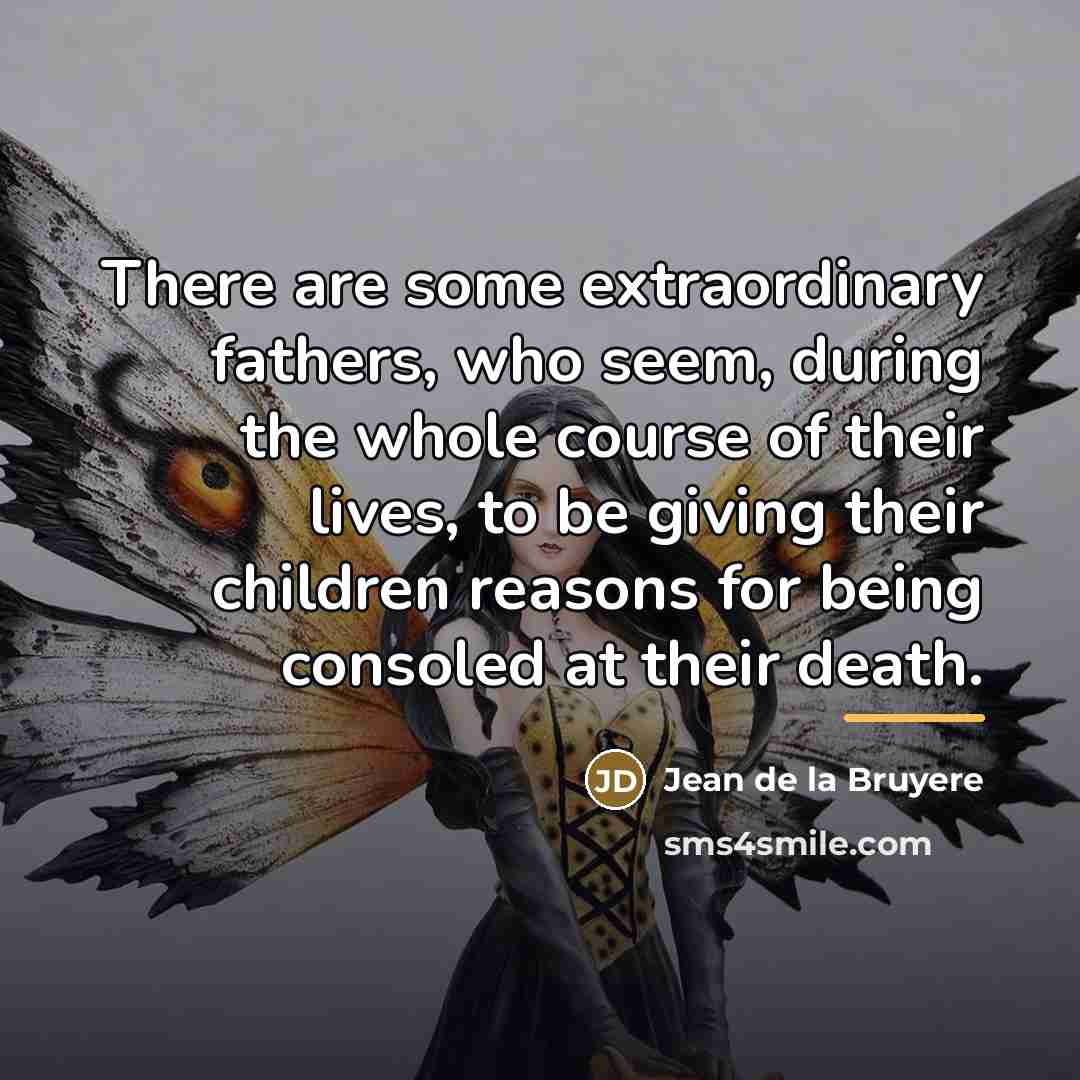 “There are some extraordinary fathers, who seem, during the whole…” quote by Jean de la Bruyere