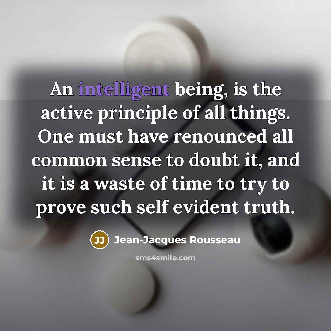 “An intelligent being, is the active principle of all things.…” quote by Jean-Jacques Rousseau