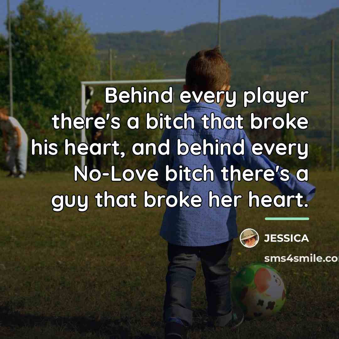 “Behind every player there's a bitch that broke his heart,…” quote by Jessica