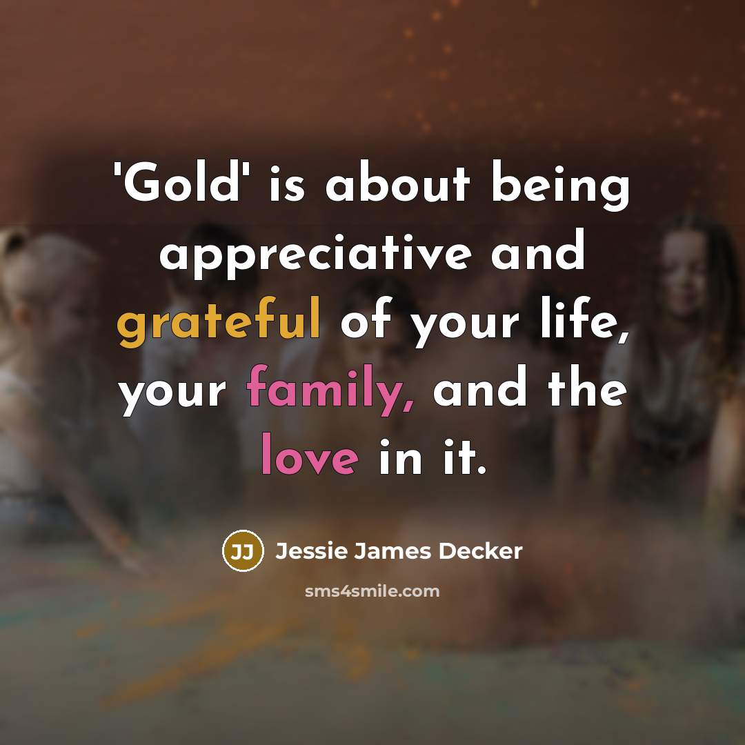 “'Gold' is about being appreciative and grateful of your life, your family, and the love in it.” quote by Jessie James Decker