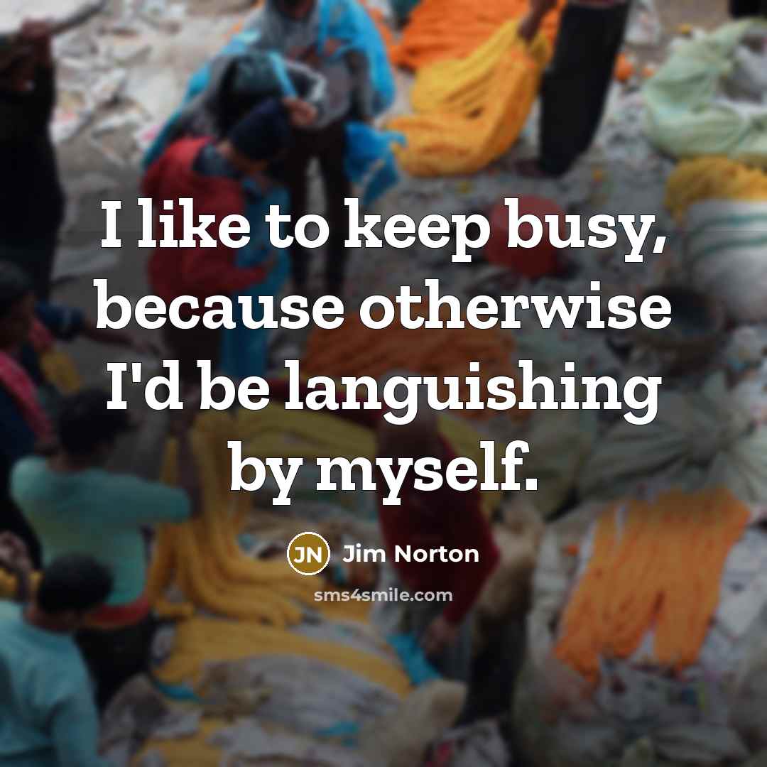 “I like to keep busy, because otherwise I'd be languishing…” quote by Jim Norton