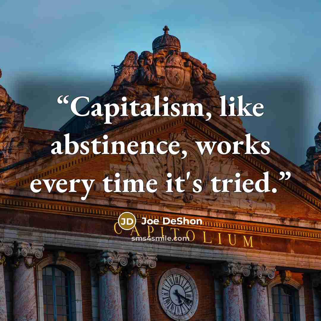 “Capitalism, like abstinence, works every time it's tried.” quote by Joe DeShon