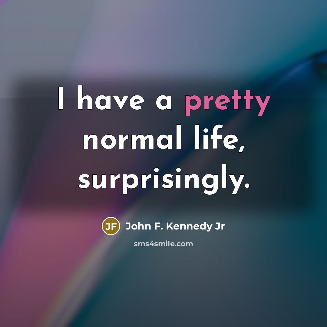 “I have a pretty normal life, surprisingly.…” quote by John F. Kennedy Jr