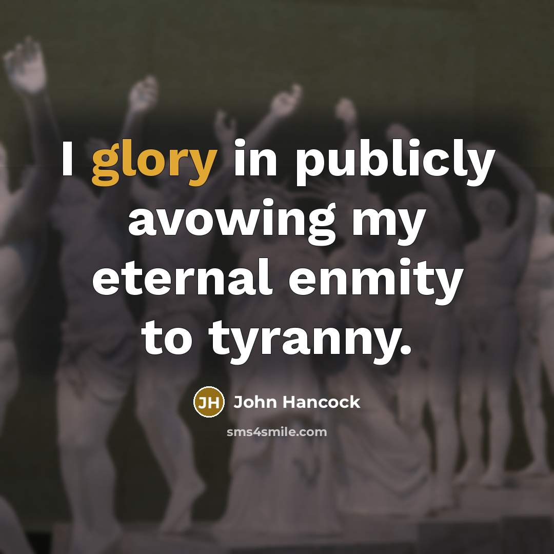 “I glory in publicly avowing my eternal enmity to tyranny.…” quote by John Hancock