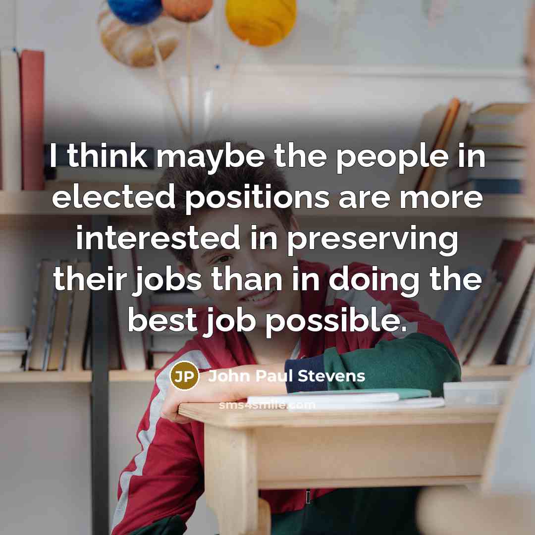 “I think maybe the people in elected positions are more…” quote by John Paul Stevens