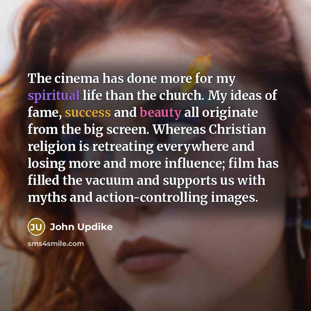 “The cinema has done more for my spiritual life than…” quote by John Updike