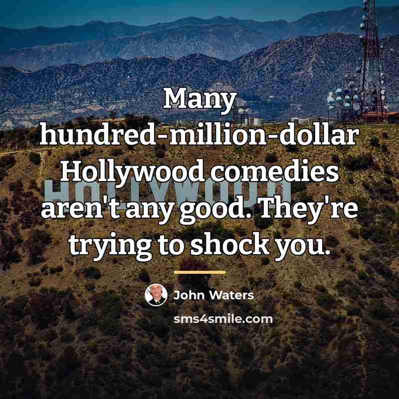 “Many hundred-million-dollar Hollywood comedies aren't any good. They're trying to…” quote by John Waters