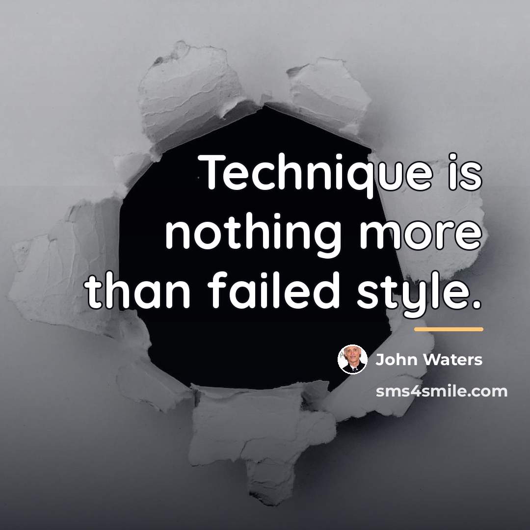 “Technique is nothing more than failed style.…” quote by John Waters