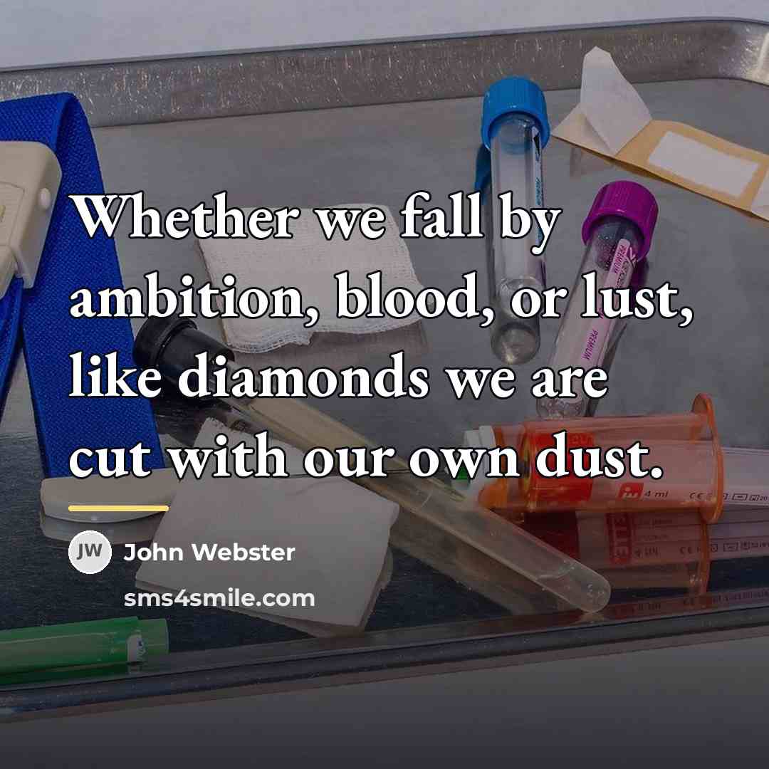 “Whether we fall by ambition, blood, or lust, like diamonds…” quote by John Webster