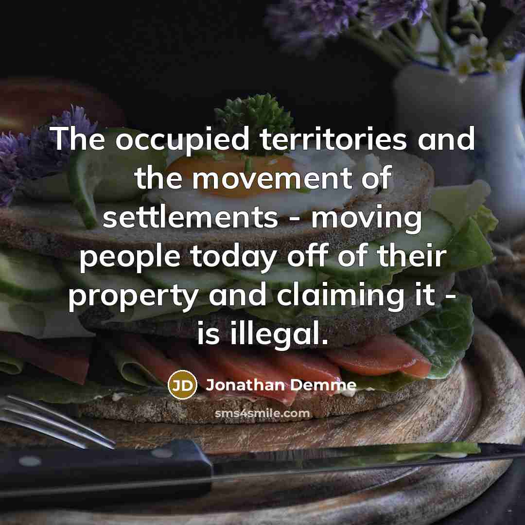 “The occupied territories and the movement of settlements - moving…” quote by Jonathan Demme