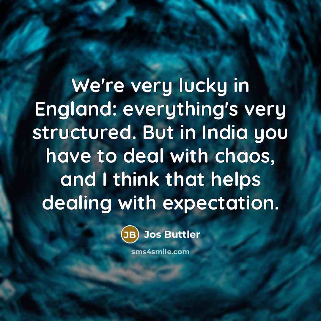 “We're very lucky in England: everything's very structured. But in…” quote by Jos Buttler