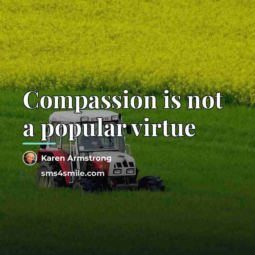 “Compassion is not a popular virtue…” quote by Karen Armstrong