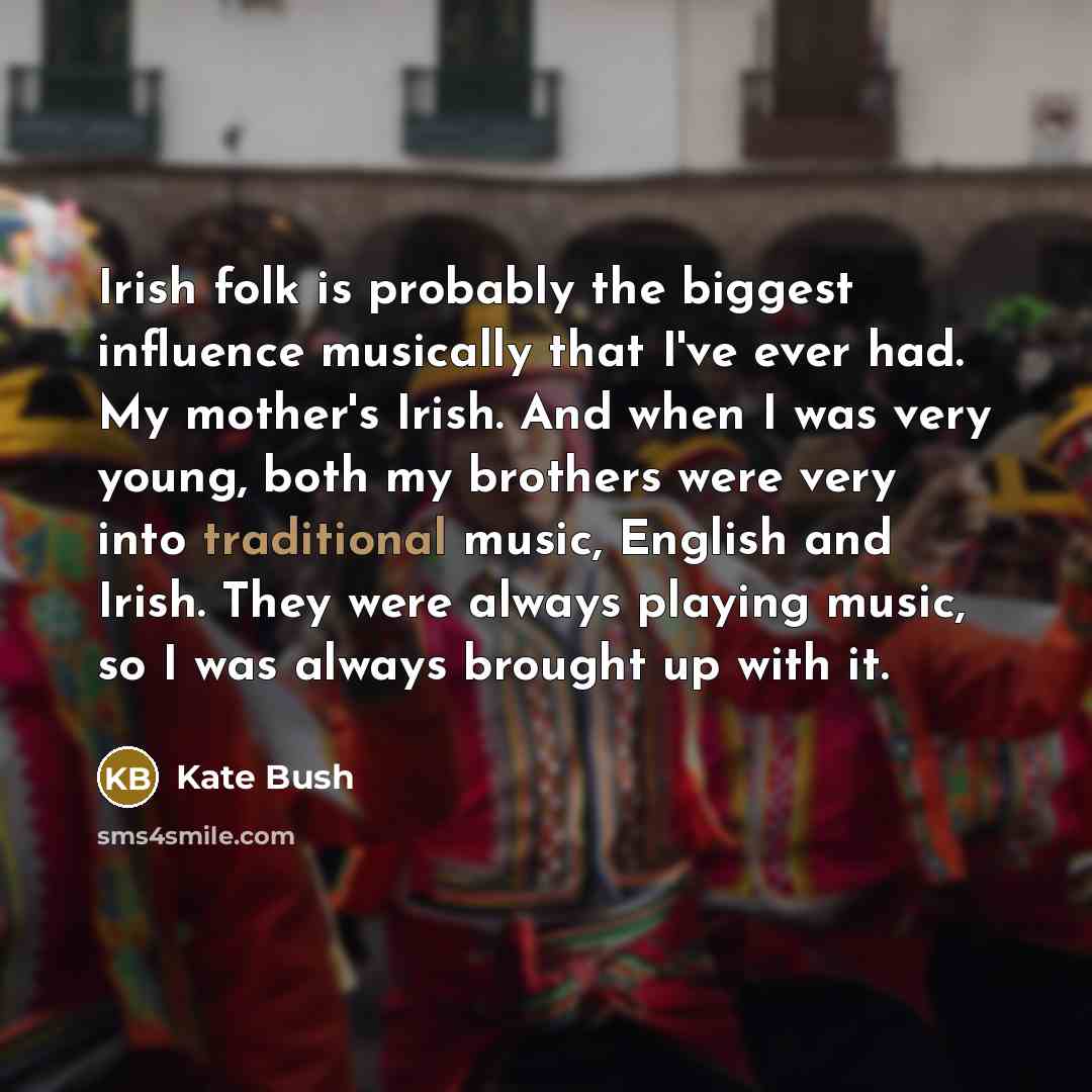 “Irish folk is probably the biggest influence musically that I've…” quote by Kate Bush