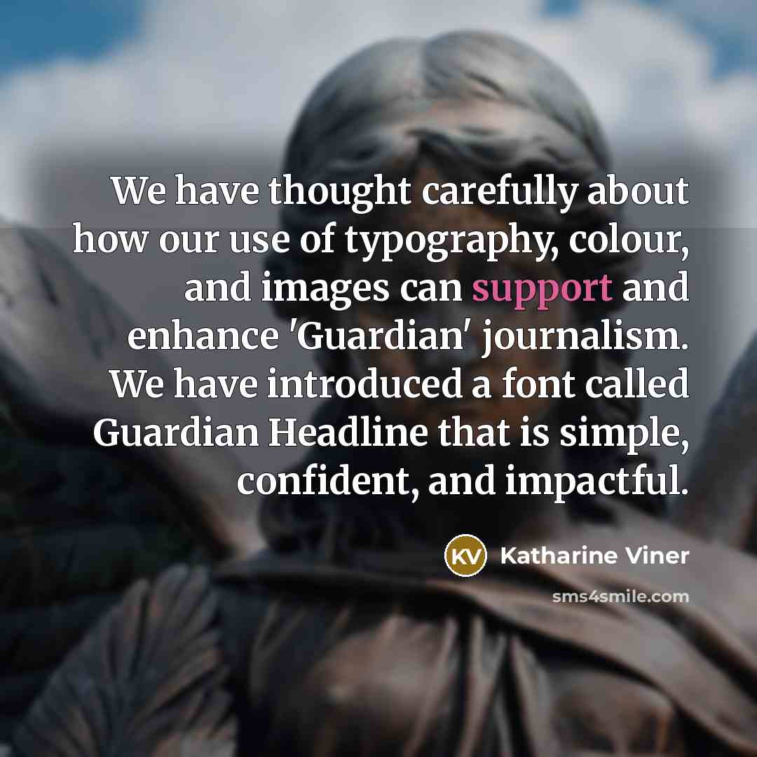“We have thought carefully about how our use of typography,…” quote by Katharine Viner