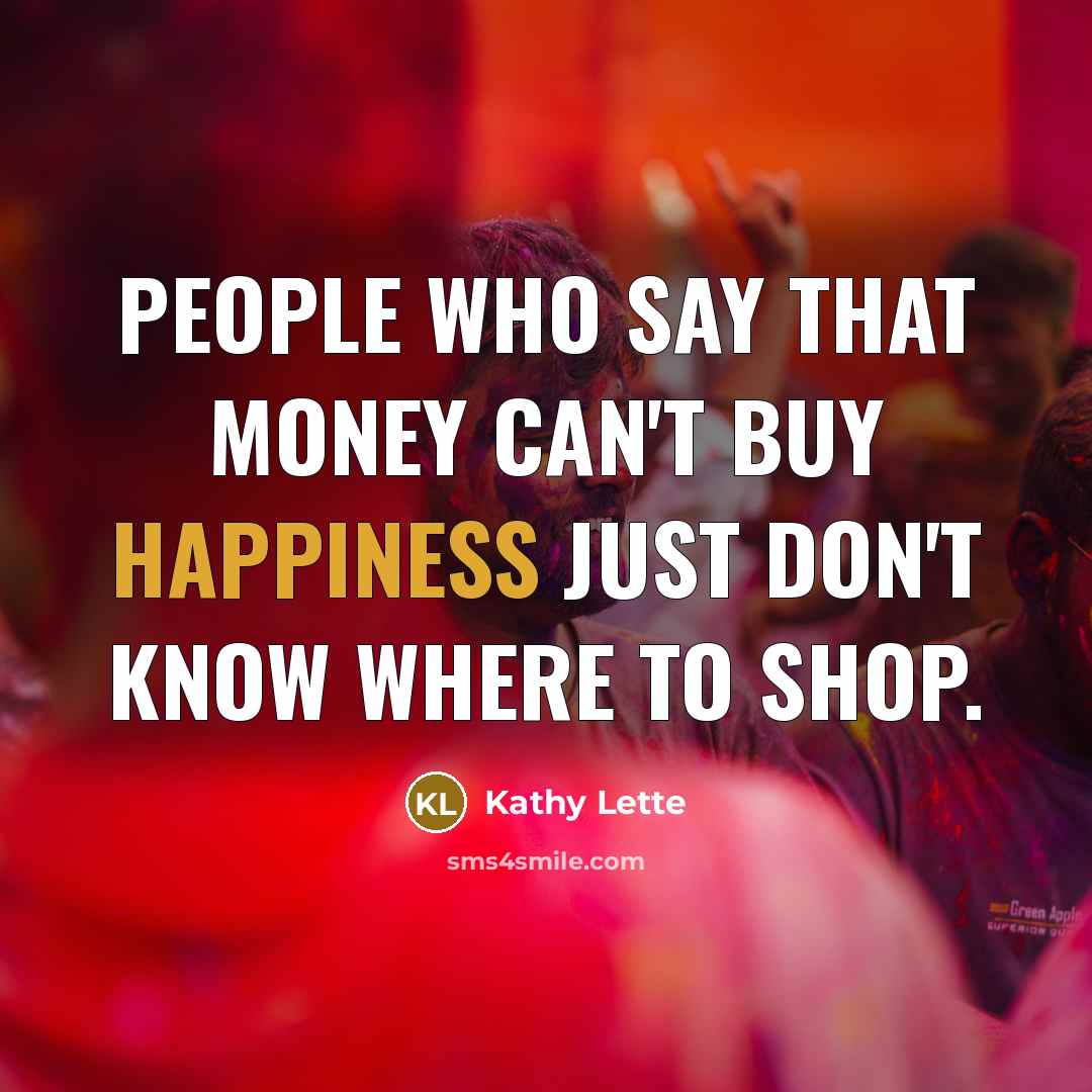 “People who say that money can't buy happiness just don't…” quote by Kathy Lette
