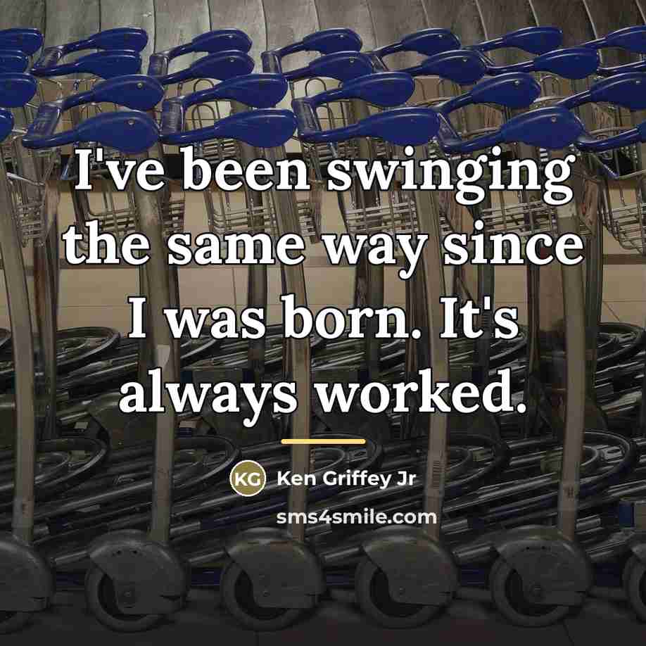 “I've been swinging the same way since I was born.…” quote by Ken Griffey Jr