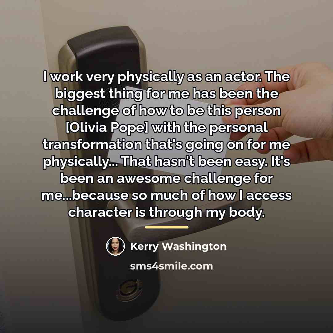 “I work very physically as an actor. The biggest thing…” quote by Kerry Washington
