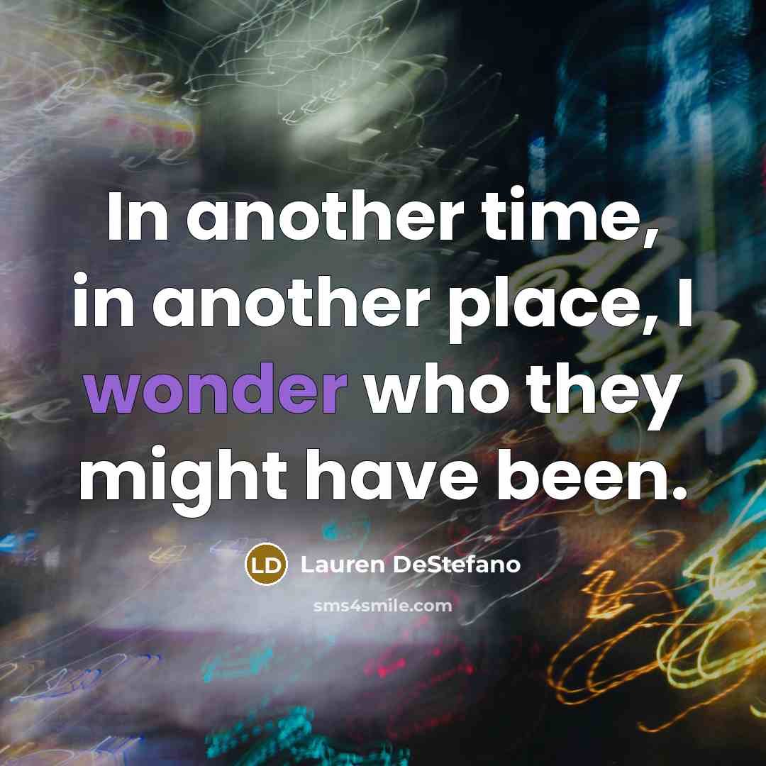 “In another time, in another place, I wonder who they…” quote by Lauren DeStefano